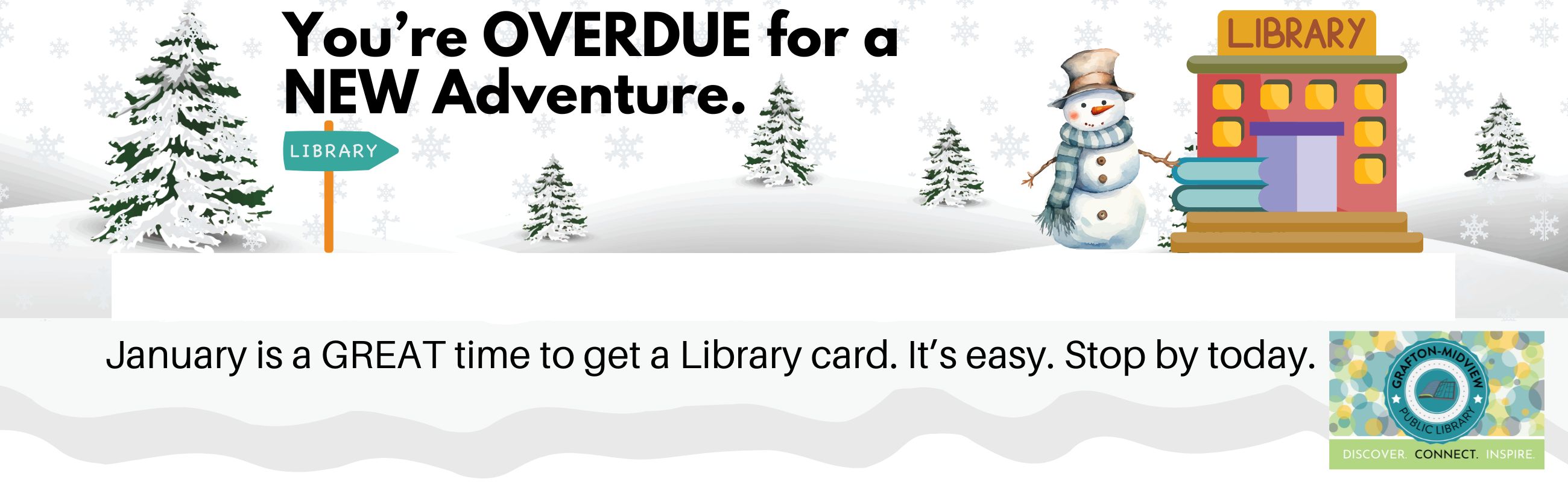 You're Overdue for a New Adventure. January is a GREAT time to get a Library Card. It's Easy. Stop by today.